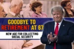 Goodbye To Retirement at 67, the new age for Collecting Social Security Changes everything in The United State 
